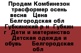 Продам Комбинезон-трасформер осень-весна › Цена ­ 1 500 - Белгородская обл., Губкинский р-н, Губкин г. Дети и материнство » Детская одежда и обувь   . Белгородская обл.